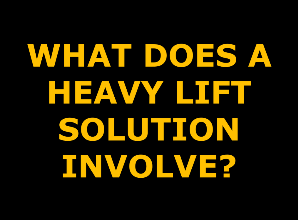 HEAVY LIFT What Does a Heavy Lift Solution Involve